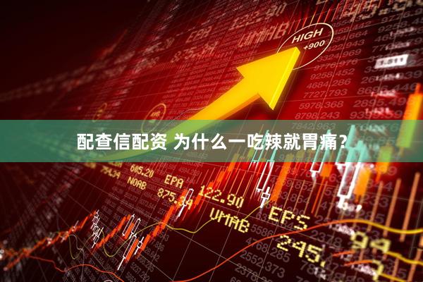 配查信配资 为什么一吃辣就胃痛？